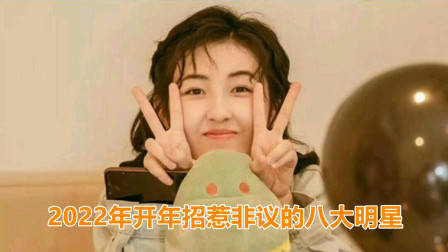 2022年开年招惹非议的8大明星,张子枫郭采洁上榜,明道排第几?